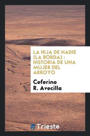 La Hija de Nadie (La Borda): Historia de Una Mujer del Arroyo de Ceferino R. Avecilla