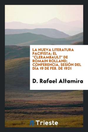 La Nueva Literatura Pacifista; El Clerambault de Romain Rolland; Conferencia, Sesión del Día 19 de Feb. de 1921 de D. Rafael Altamira