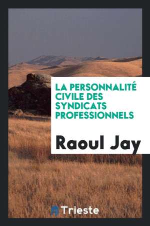 La Personnalité Civile Des Syndicats Professionnels de Raoul Jay