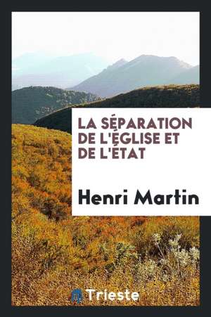 La Séparation de l'Église Et de l'État de Henri Martin