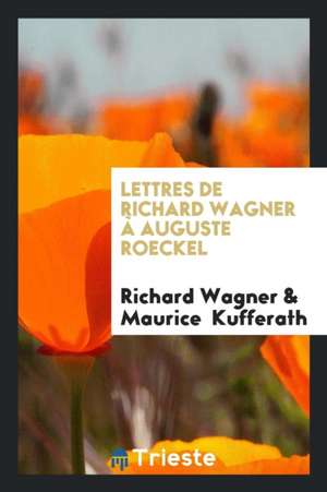 Lettres de Richard Wagner À Auguste Roeckel de Richard Wagner