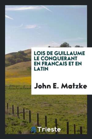 Lois de Guillaume Le Conquerant En Francais Et En Latin de John E. Matzke