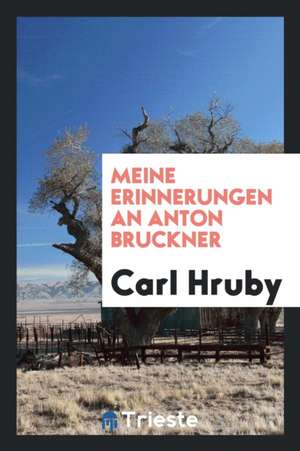 Meine Erinnerungen an Anton Bruckner de Carl Hruby