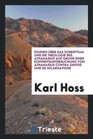 Studien Über Das Schrifttum Und Die Theologie Des Athanasius: Auf Grund ... de Karl Hoss