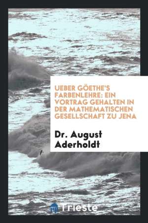 Ueber Göthe's Farbenlehre de Dr August Aderholdt