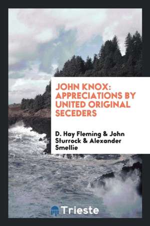 John Knox: Appreciations by United Original Seceders de D. Hay Fleming