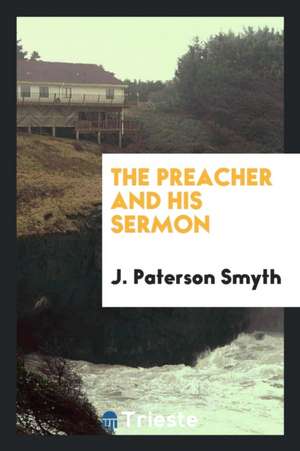 The Preacher and His Sermon de J. Paterson Smyth