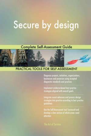 Secure by design Complete Self-Assessment Guide de Gerardus Blokdyk