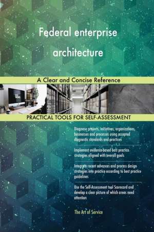 Federal enterprise architecture A Clear and Concise Reference de Gerardus Blokdyk