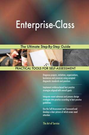 Enterprise-Class The Ultimate Step-By-Step Guide de Gerardus Blokdyk
