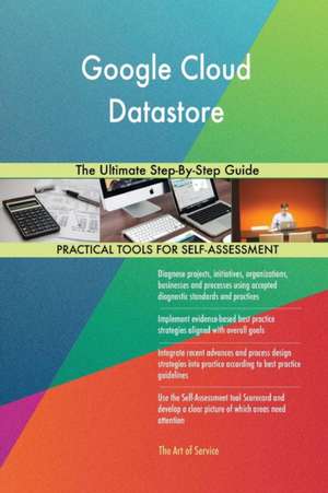 Google Cloud Datastore The Ultimate Step-By-Step Guide de Gerardus Blokdyk