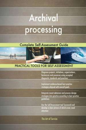 Archival processing Complete Self-Assessment Guide de Gerardus Blokdyk