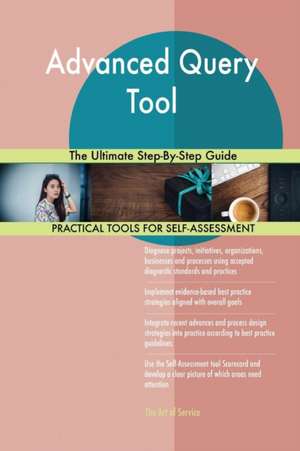 Advanced Query Tool The Ultimate Step-By-Step Guide de Gerardus Blokdyk