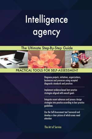 Intelligence agency The Ultimate Step-By-Step Guide de Gerardus Blokdyk