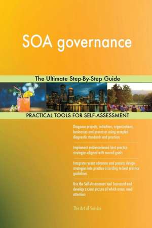 SOA governance The Ultimate Step-By-Step Guide de Gerardus Blokdyk