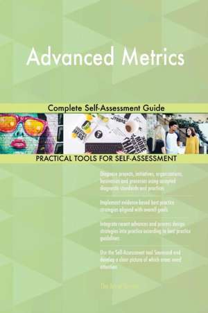 Advanced Metrics Complete Self-Assessment Guide de Gerardus Blokdyk