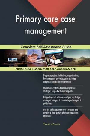 Primary care case management Complete Self-Assessment Guide de Gerardus Blokdyk