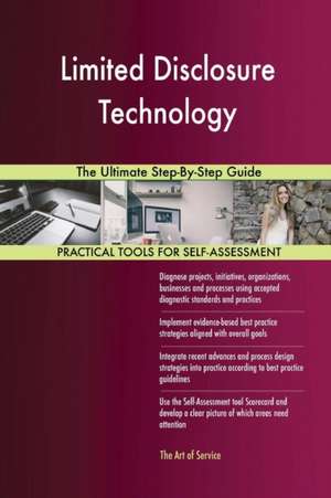 Limited Disclosure Technology The Ultimate Step-By-Step Guide de Gerardus Blokdyk