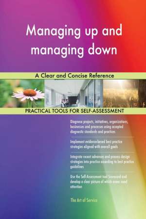 Managing up and managing down A Clear and Concise Reference de Gerardus Blokdyk