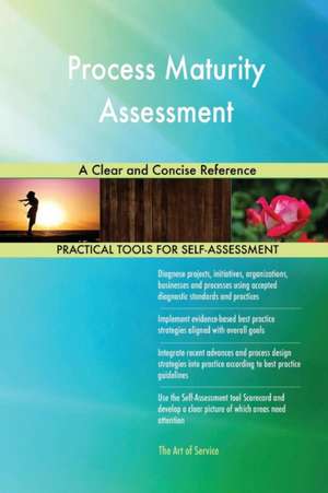 Process Maturity Assessment A Clear and Concise Reference de Gerardus Blokdyk