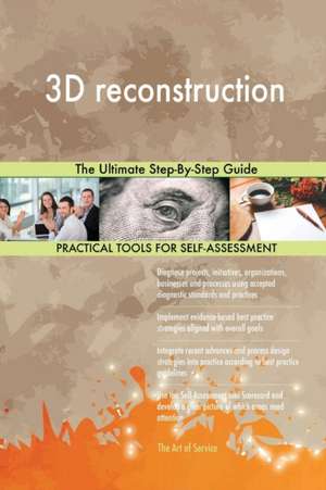3D reconstruction The Ultimate Step-By-Step Guide de Gerardus Blokdyk