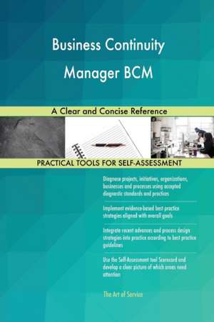 Business Continuity Manager BCM A Clear and Concise Reference de Gerardus Blokdyk