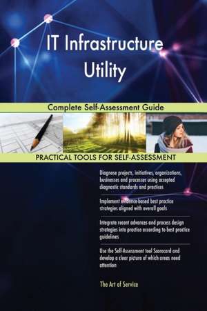 IT Infrastructure Utility Complete Self-Assessment Guide de Gerardus Blokdyk