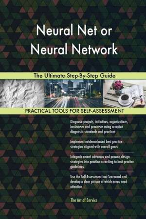 Neural Net or Neural Network The Ultimate Step-By-Step Guide de Gerardus Blokdyk