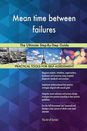 Mean time between failures The Ultimate Step-By-Step Guide de Gerardus Blokdyk