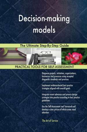 Decision-making models The Ultimate Step-By-Step Guide de Gerardus Blokdyk