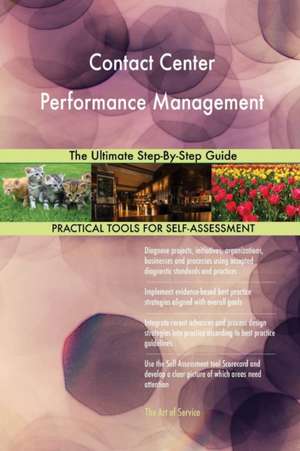 Contact Center Performance Management The Ultimate Step-By-Step Guide de Gerardus Blokdyk