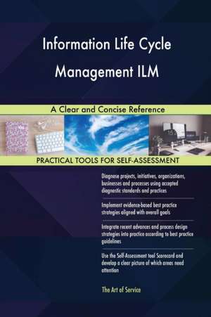 Information Life Cycle Management ILM A Clear and Concise Reference de Gerardus Blokdyk