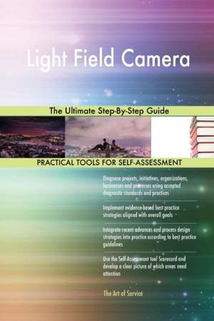 Light Field Camera The Ultimate Step-By-Step Guide de Gerardus Blokdyk