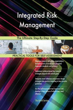 Integrated Risk Management The Ultimate Step-By-Step Guide de Gerardus Blokdyk