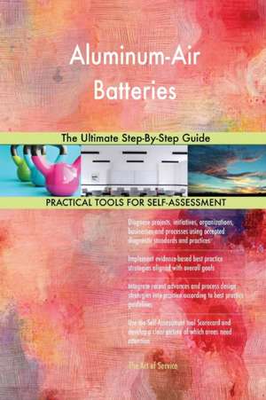 Aluminum-Air Batteries The Ultimate Step-By-Step Guide de Gerardus Blokdyk