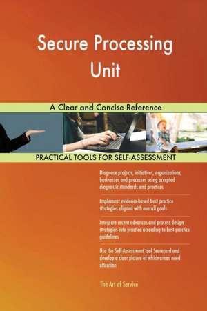 Secure Processing Unit A Clear and Concise Reference de Gerardus Blokdyk