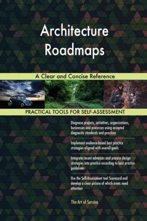 Architecture Roadmaps A Clear and Concise Reference de Gerardus Blokdyk