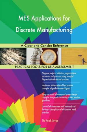 MES Applications for Discrete Manufacturing A Clear and Concise Reference de Gerardus Blokdyk