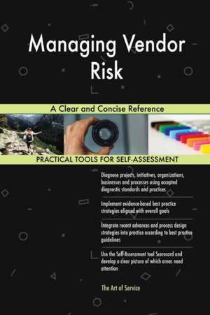 Managing Vendor Risk A Clear and Concise Reference de Gerardus Blokdyk