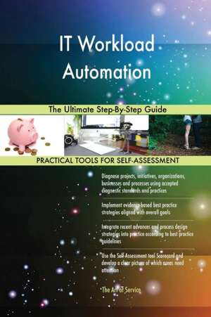 IT Workload Automation The Ultimate Step-By-Step Guide de Gerardus Blokdyk