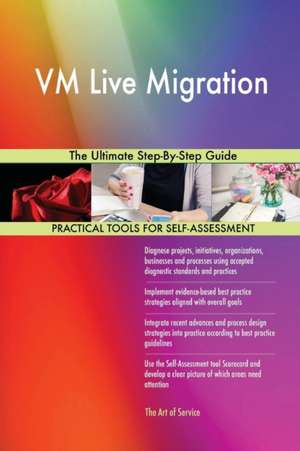VM Live Migration The Ultimate Step-By-Step Guide de Gerardus Blokdyk