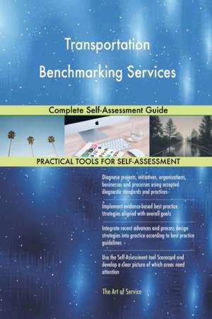 Transportation Benchmarking Services Complete Self-Assessment Guide de Gerardus Blokdyk