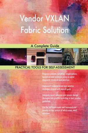 Vendor VXLAN Fabric Solution A Complete Guide de Gerardus Blokdyk