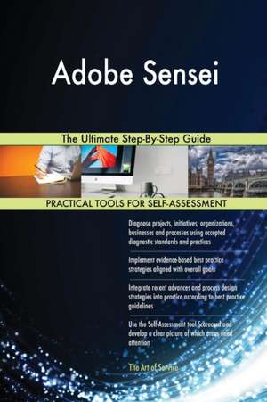 Adobe Sensei The Ultimate Step-By-Step Guide de Gerardus Blokdyk