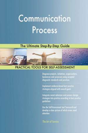 Communication Process The Ultimate Step-By-Step Guide de Gerardus Blokdyk