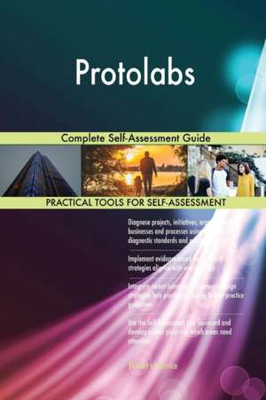 Protolabs Complete Self-Assessment Guide de Gerardus Blokdyk