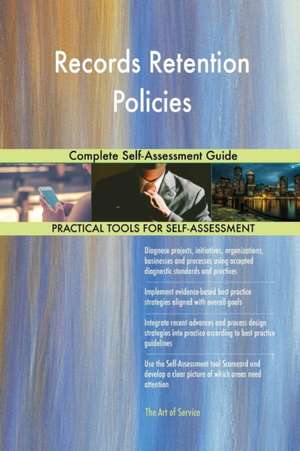 Records Retention Policies Complete Self-Assessment Guide de Gerardus Blokdyk