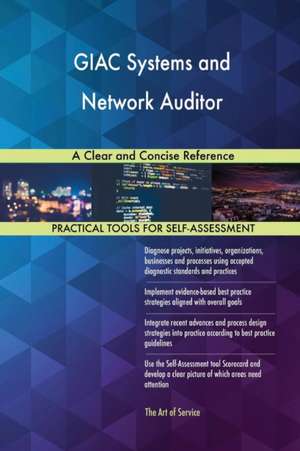 GIAC Systems and Network Auditor A Clear and Concise Reference de Gerardus Blokdyk