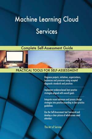 Machine Learning Cloud Services Complete Self-Assessment Guide de Gerardus Blokdyk