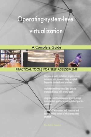 Operating-system-level virtualization A Complete Guide de Gerardus Blokdyk